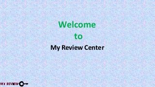 Welcome
to
My Review Center
 