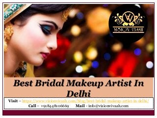 Best Bridal Makeup Artist In
Delhi
Visit – https://www.visionvivaah.com/blog/best-bridal-makeup-artist-in-delhi/
Call – +918448106669 Mail - info@visionvivaah.com
 