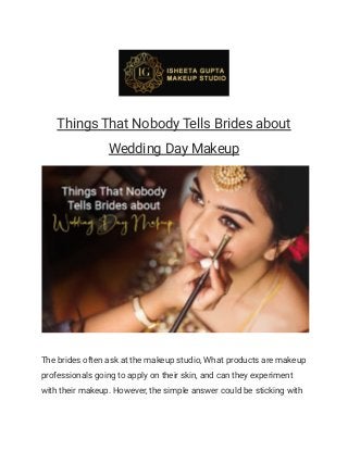 Things That Nobody Tells Brides about
Wedding Day Makeup
The brides often ask at the makeup studio, What products are makeup
professionals going to apply on their skin, and can they experiment
with their makeup. However, the simple answer could be sticking with
 