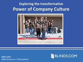 Exploring the transformative
           Power of Company Culture




Katie Laird
@Blindsdotcom // @happykatie
 
