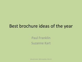 Best brochure ideas of the year
Paul Franklin
Suzanne Kart
@suzannekart @lernupdates #lern15
 