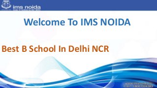 Welcome To IMS NOIDA
Best B School In Delhi NCR
 