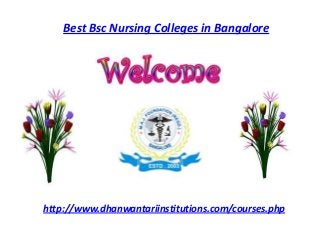 Best Bsc Nursing Colleges in Bangalore
http://www.dhanwantariinstitutions.com/courses.php
 
