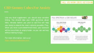 CBD Gummy Cubes For Anxiety
Like any food supplement, you should also consider
timing. You should take your CBD gummies about
thirty minutes before you plan to eat.This will help
your body to absorb the most nutrients possible. Plus,
when you have a pre-determined meal, your stomach
will be more likely to empty faster, so you can eat less
without feeling hungry. ...
For more information, visit us at
https://bestbudscbdstore.com/
CALL US NOW (855) 621-0446
 