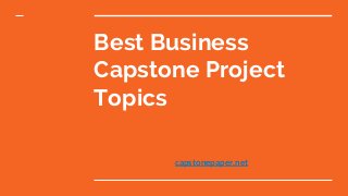 Best Business
Capstone Project
Topics
capstonepaper.net
 