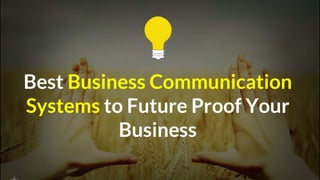 Best Business Communication
Systems to Future Proof Your
Business
 