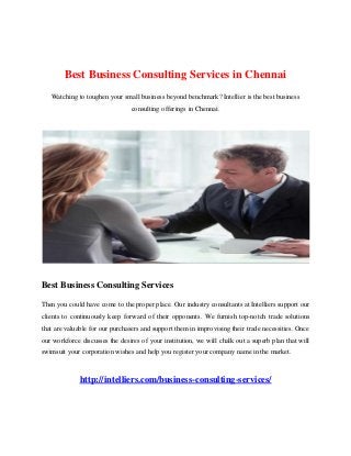 Best Business Consulting Services in Chennai
Watching to toughen your small business beyond benchmark? Intellier is the best business
consulting offerings in Chennai.
Best Business Consulting Services
Then you could have come to the proper place. Our industry consultants at Intelliers support our
clients to continuously keep forward of their opponents. We furnish top-notch trade solutions
that are valuable for our purchasers and support them in improvising their trade necessities. Once
our workforce discusses the desires of your institution, we will chalk out a superb plan that will
swimsuit your corporation wishes and help you register your company name in the market.
http://intelliers.com/business-consulting-services/
 