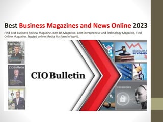 Best Business Magazines and News Online 2023
Find Best Business Review Magazine, Best US Magazine, Best Entrepreneur and Technology Magazine, Find
Online Magazine, Trusted online Media Platform in World.
 
