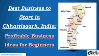 www.entrepreneurindia.co
Best Business to
Start in
Chhattisgarh, India:
Profitable Business
ideas for Beginners
 