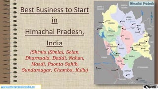www.entrepreneurindia.co
Best Business to Start
in
Himachal Pradesh,
India
(Shimla (Simla), Solan,
Dharmsala, Baddi, Nahan,
Mandi, Paonta Sahib,
Sundarnagar, Chamba, Kullu)
 