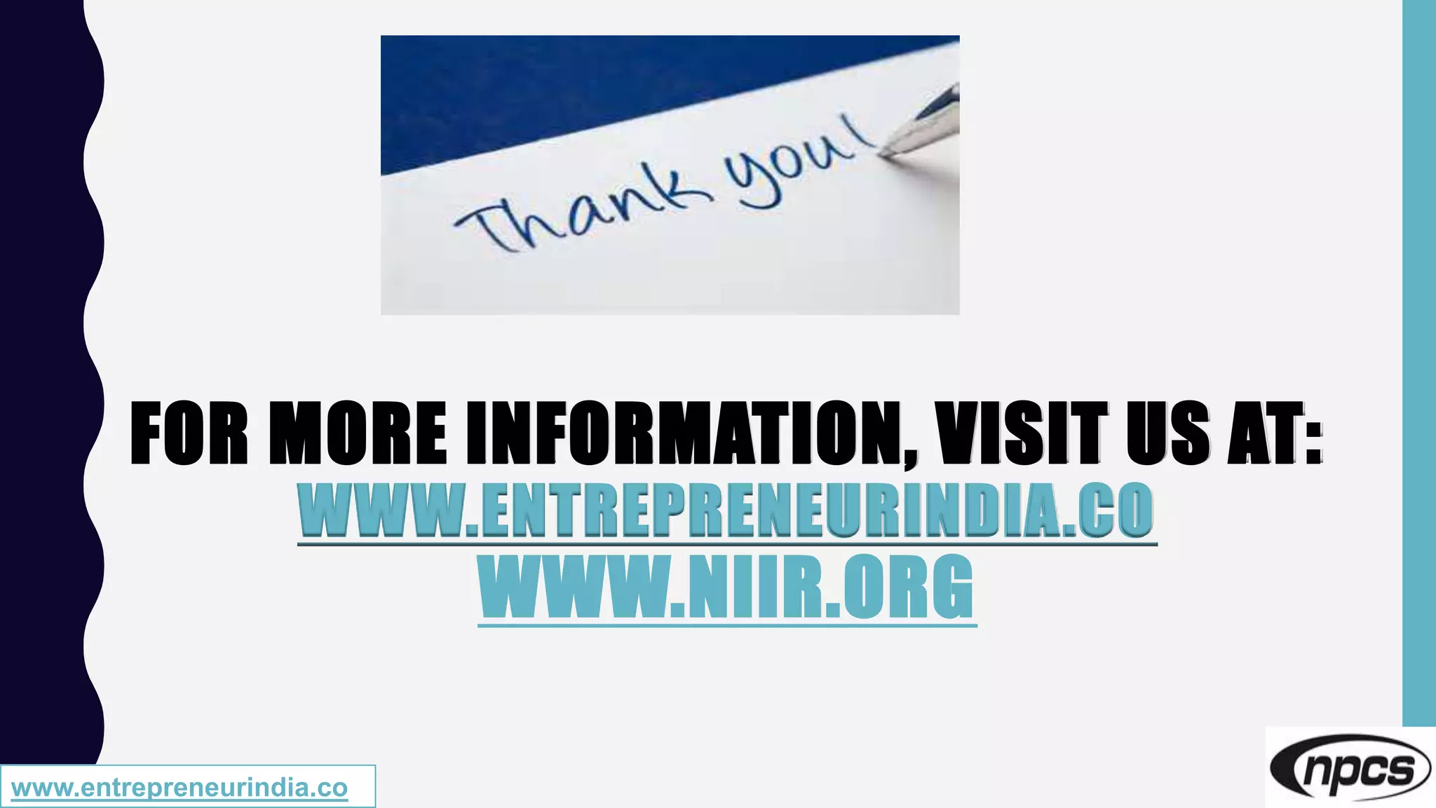 FOR MORE INFORMATION, VISIT US AT:
WWW.ENTREPRENEURINDIA.CO
WWW.NIIR.ORG
www.entrepreneurindia.co
 
