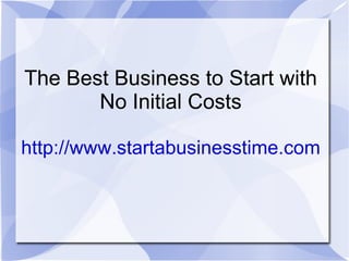 The Best Business to Start with No Initial Costs http://www.startabusinesstime.com 