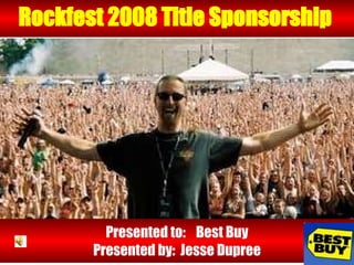 Rockfest 2008 Title Sponsorship   Presented to:  Best Buy Presented by:  Jesse Dupree 
