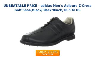 UNBEATABLE PRICE - adidas Men's Adipure Z-Cross
Golf Shoe,Black/Black/Black,10.5 M US
 