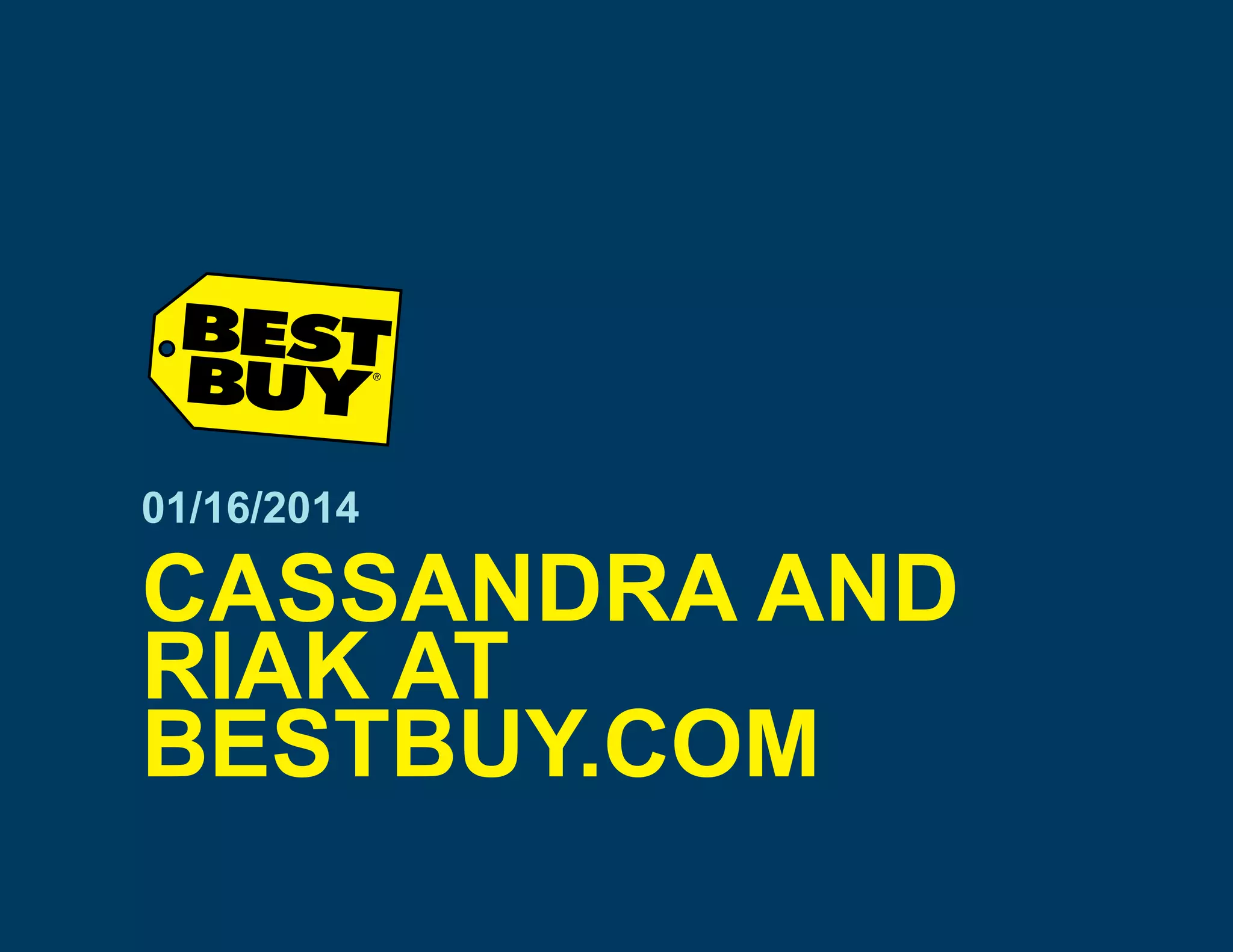 01/16/2014

CASSANDRA AND
RIAK AT
BESTBUY.COM

 