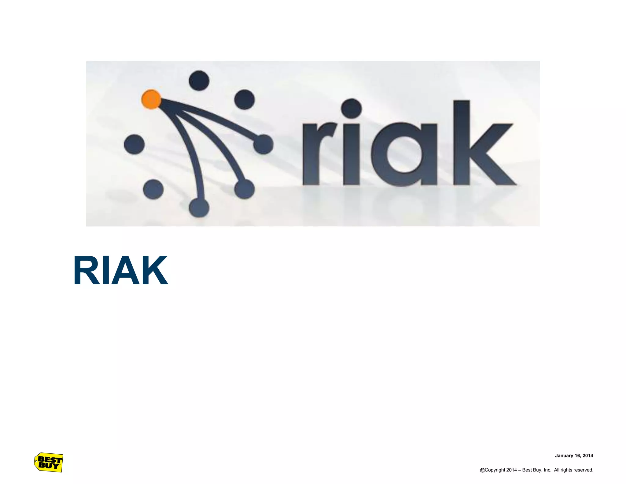 RIAK

January 16, 2014
@Copyright 2014 – Best Buy, Inc. All rights reserved.

 