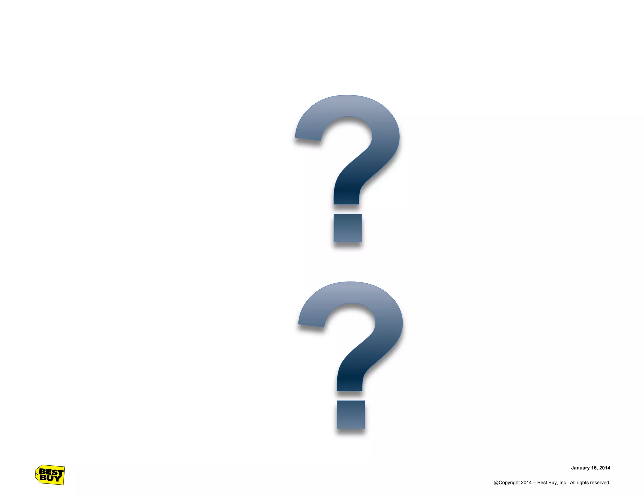 January 16, 2014
@Copyright 2014 – Best Buy, Inc. All rights reserved.

 