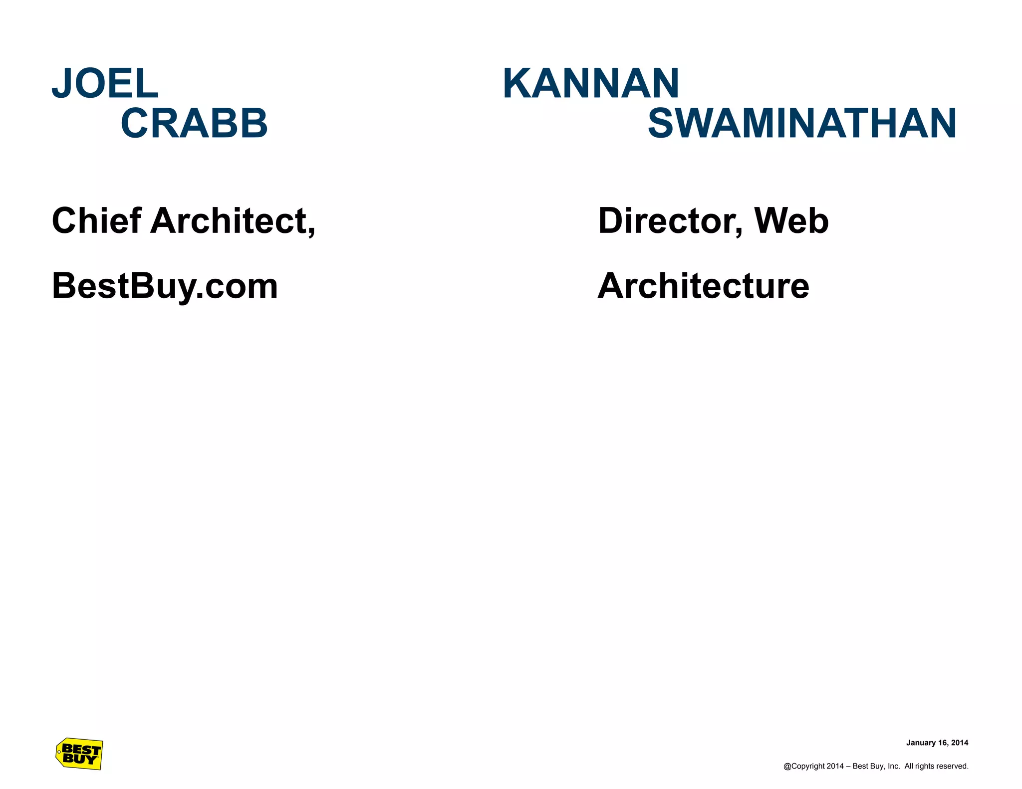 JOEL
CRABB

KANNAN
SWAMINATHAN

Chief Architect,

Director, Web

BestBuy.com

Architecture

January 16, 2014
@Copyright 2014 – Best Buy, Inc. All rights reserved.

 
