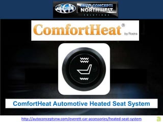 ComfortHeat Automotive Heated Seat System

  http://autoconceptsnw.com/everett-car-accessories/heated-seat-system
 