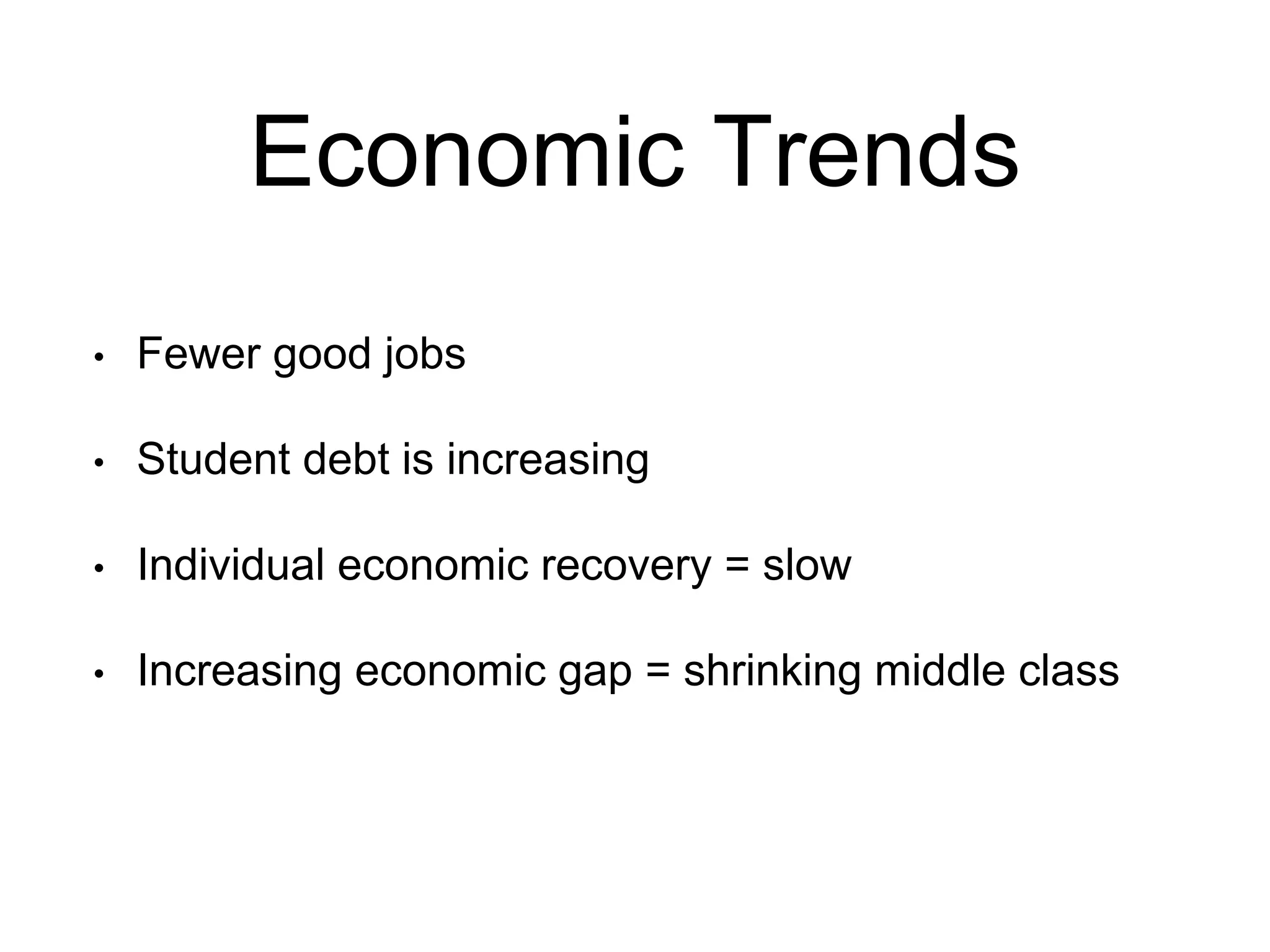 Economic Trends
• Fewer good jobs
• Student debt is increasing
• Individual economic recovery = slow
• Increasing economic gap = shrinking middle class
 