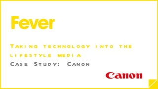Taking technology into the lifestyle media Case Study: Canon  
