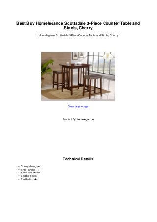 Best Buy Homelegance Scottsdale 3-Piece Counter Table and
Stools, Cherry
Homelegance Scottsdale 3-Piece Counter Table and Stools, Cherry
View large image
Product By Homelegance
Technical Details
 