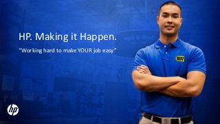 HP. Making it Happen.
“Working hard to make YOUR job easy.”

 
