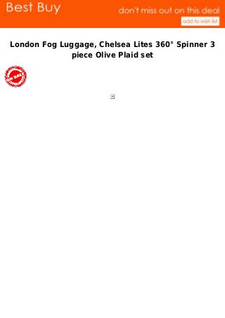 .
London Fog Luggage, Chelsea Lites 360° Spinner 3
piece Olive Plaid set
 