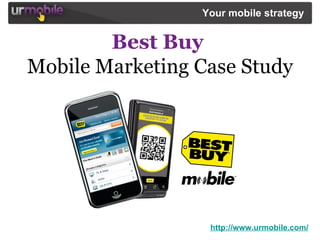 Best Buy   Mobile Marketing Case Study http://www.urmobile.com/ Your mobile strategy   