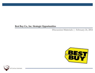 Best Buy Co., Inc. Strategic Opportunities
Discussion Materials | February 21, 2014

1

 