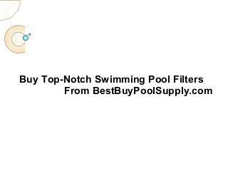 Buy Top-Notch Swimming Pool Filters
From BestBuyPoolSupply.com
 