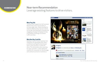 23
TITLE HERE
The CHI Wunderman Partnership
RECOMMENDATIONS
What They Did:
The Axe Effect tapped into the Facebook
Relationship status functionality to
increase page Likes. Understanding the
attention Relationship statuses receive
on the wall, Axe developed a sharable and
engaging campaign leveraging existing
functionality, resulting in increased
traffic and Likes.
What Best Buy Could Do:
Develop a master Events Calendar that
integrates all ongoing Best Buy offers,
promotions and opportunities based
upon a user’s location or preferred
store.This will provide a one-stop shop
for loyal customers, create additional
incentive for consumers to Like the page,
and continue to drive to e-commerce.
Near-term Recommendation
Leverageexistingfeaturestodrivevisitors.
 