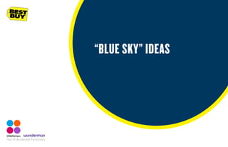 The CHI Wunderman Partnership
“BLUE SKY” IDEAS
 