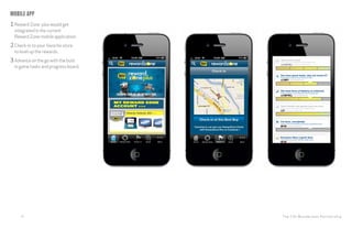 The CHI Wunderman Partnership16
mobile APP
1Reward Zone plus would get
integrated in the current
Reward Zone mobile application.
2Check-in to your favorite store
to level up the rewards.
3Advance on the go with the built
in game tasks and progress board.
 