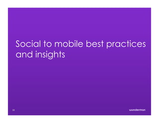 Social to mobile best practices
and insights
22
 