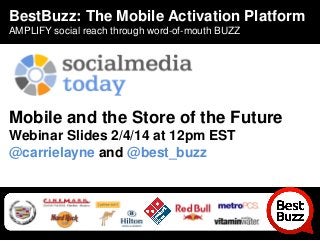 BestBuzz: The Mobile Activation Platform
AMPLIFY social reach through word-of-mouth BUZZ

Mobile and the Store of the Future
Webinar Slides 2/4/14 at 12pm EST
@carrielayne and @best_buzz

 