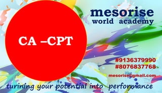 mesorise@gmail.com
#9136379990
#8076837768
world academy
mesorise
CA –CPT
turining your potential into performance
 