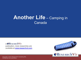 Another Life – Camping in
Canada

A
publication, more researches are
available at www.researchvit.com.

Copyright © 2013 ResearchVit Consulting INC.
Confidential and proprietary.

 