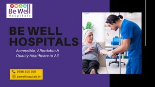 BE WELL
HOSPITALS
Accessible, Affordable &
Quality Healthcare to All
9698 300 300
bewellhospitals.in
 
