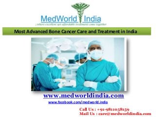 Most Advanced Bone Cancer Care and Treatment in India
www.medworldindia.com
www.facebook.com/medworld.india
Call Us : +91-9811058159
Mail Us : care@medworldindia.com
 