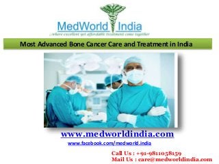 Most Advanced Bone Cancer Care and Treatment in India
www.medworldindia.com
www.facebook.com/medworld.india
Call Us : +91-9811058159
Mail Us : care@medworldindia.com
 
