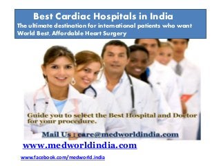 www.medworldindia.com
www.facebook.com/medworld.india
Best Cardiac Hospitals in India
The ultimate destination for international patients who want
World Best, Affordable Heart Surgery
 