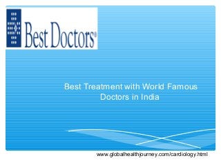 Best Treatment with World Famous
Doctors in India
www.globalhealthjourney.com/cardiology.html
 