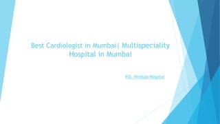 Best Cardiologist in Mumbai| Multispeciality
Hospital in Mumbai
P.D. Hinduja Hospital
 