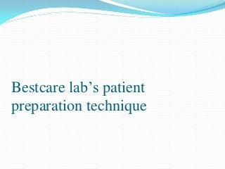 Bestcare lab’s patient
preparation technique
 