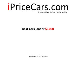 iPriceCars.comThe Best Place To Find Pre-Owned Cars
Best Cars Under $1000
Available In All US Cities
 
