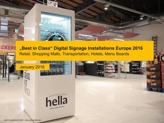 „Best in Class“ Digital Signage Installations Europe 2016
Retail, Shopping Malls, Transportation, Hotels, Menu Boards
pilot Screentime GmbH - www.screentime.de 1
January 2016
 