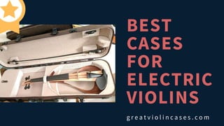 BEST
CASES
FOR
ELECTRIC
VIOLINS
g r e a t v i o l i n c a s e s . c o m
 