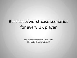 Best-case/worst-case scenariosfor every UK player Text by Kernel columnist Aaron Smith Photos by Kernel photo staff 