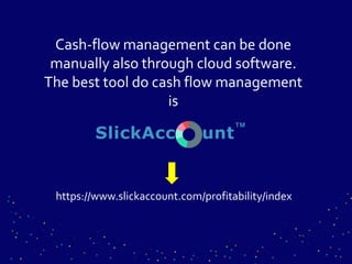 Cash-flow management can be done
manually also through cloud software.
The best tool do cash flow management
is
https://www.slickaccount.com/profitability/index
 